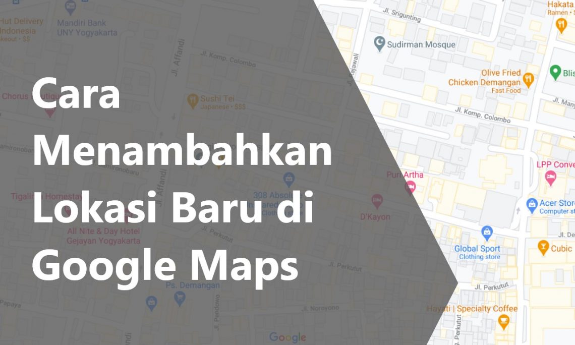 Cara Membuat dan Menambahkan Lokasi Baru di Google Maps | Gadgetren